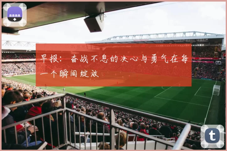 早报：奋战不息的决心与勇气在每一个瞬间绽放