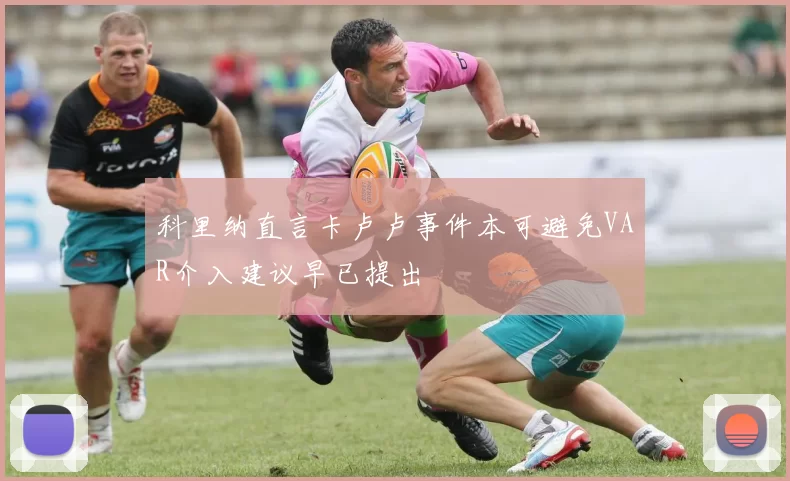科里纳直言卡卢卢事件本可避免VAR介入建议早已提出
