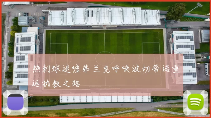 热刺球迷嘘弗兰克呼唤波切蒂诺重返执教之路