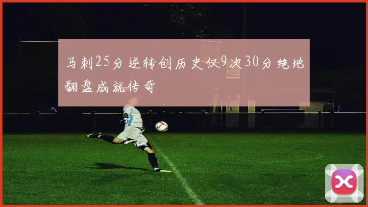 马刺25分逆转创历史仅9次30分绝地翻盘成就传奇